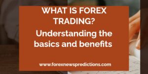 What is forex trading: Understanding the Basics and Benefits of Currency Trading in Today’s African economy