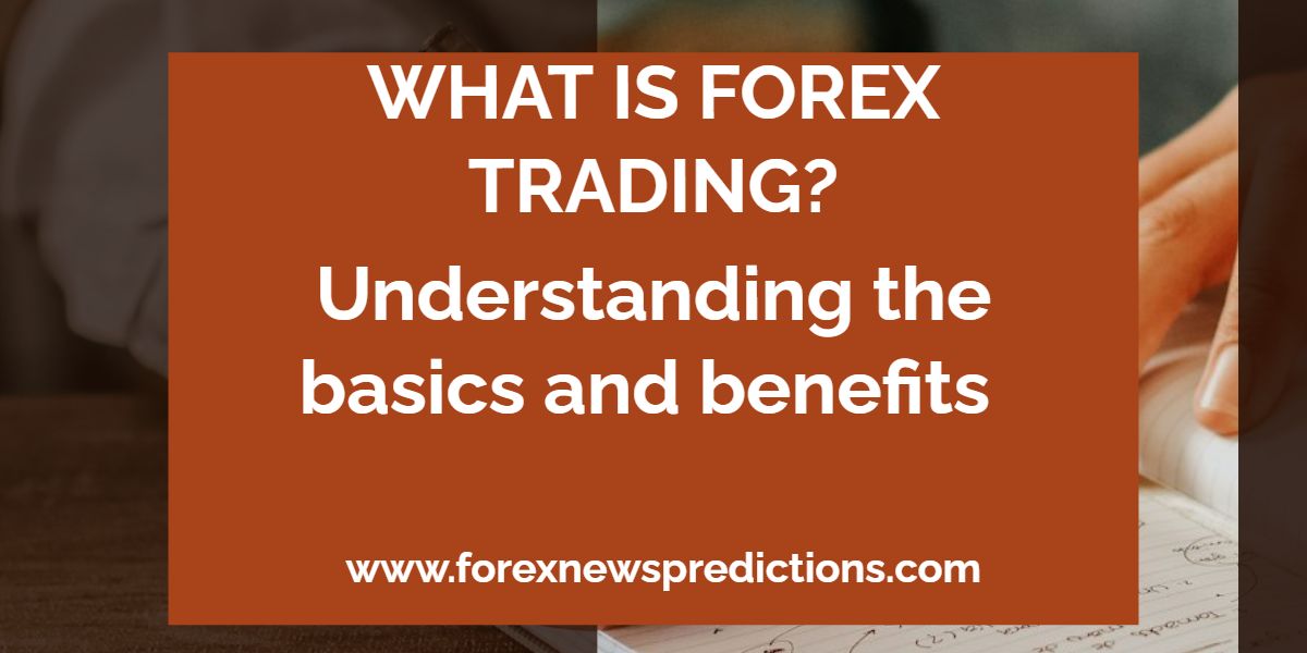 What is forex trading: Understanding the Basics and Benefits of Currency Trading in Today's African economy